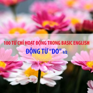 BASIC ENGLISH - 100 từ hoạt động - Động từ DO (P1/2)